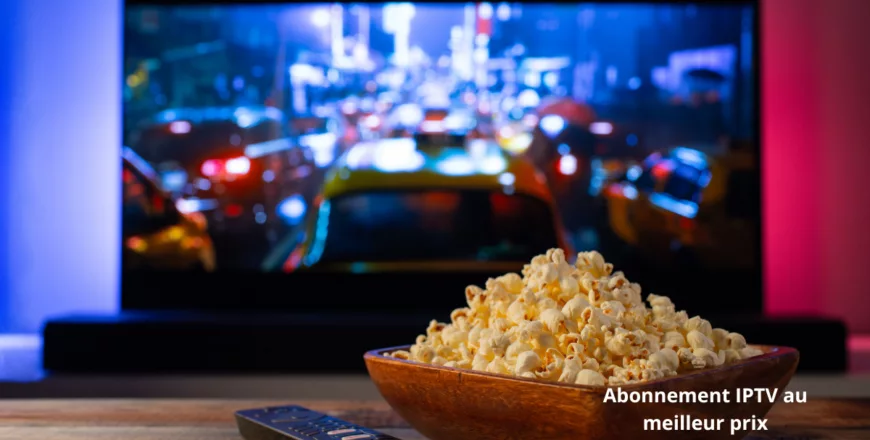 Abonnement IPTV au meilleur prix Abonnement IPTV au meilleur prix